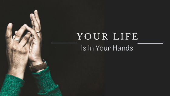 Your Life Is In Your Hands